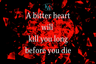 A bitter heart will kill you long before you die.