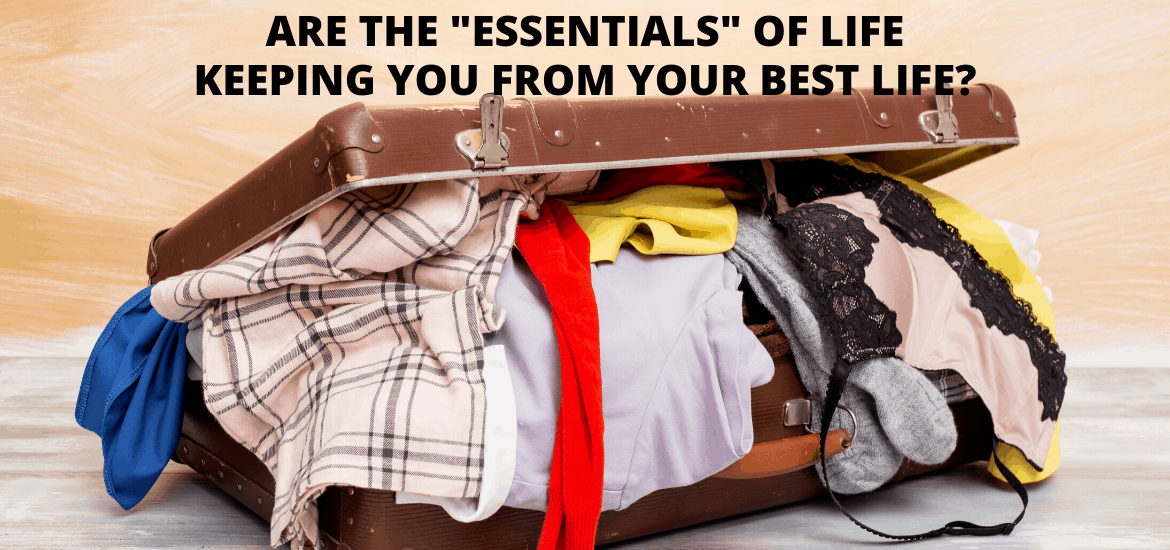 Are your essentials essentially keeping you from walking into all God has for you?