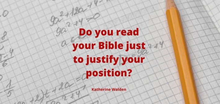 Do you read your bible just to prove your point or do you use the bible to 'proof' your heart?