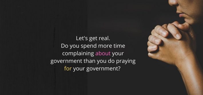 We complain about governments, but how often do we actually do what Paul exhorted us to do? How often do we actually pray for governments?