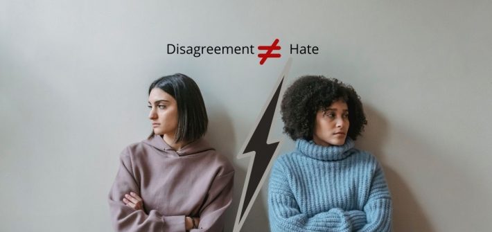 Just because I disagree with you it does not mean I hate you