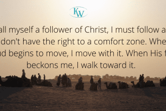 If I call myself a follower of Christ, I must follow after Him. I don't have the right to a comfort zone. When His cloud begins to move, I move with it. When His fire beckons me, I walk toward it.