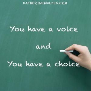 You do have a voice - use it but choose to use it well.