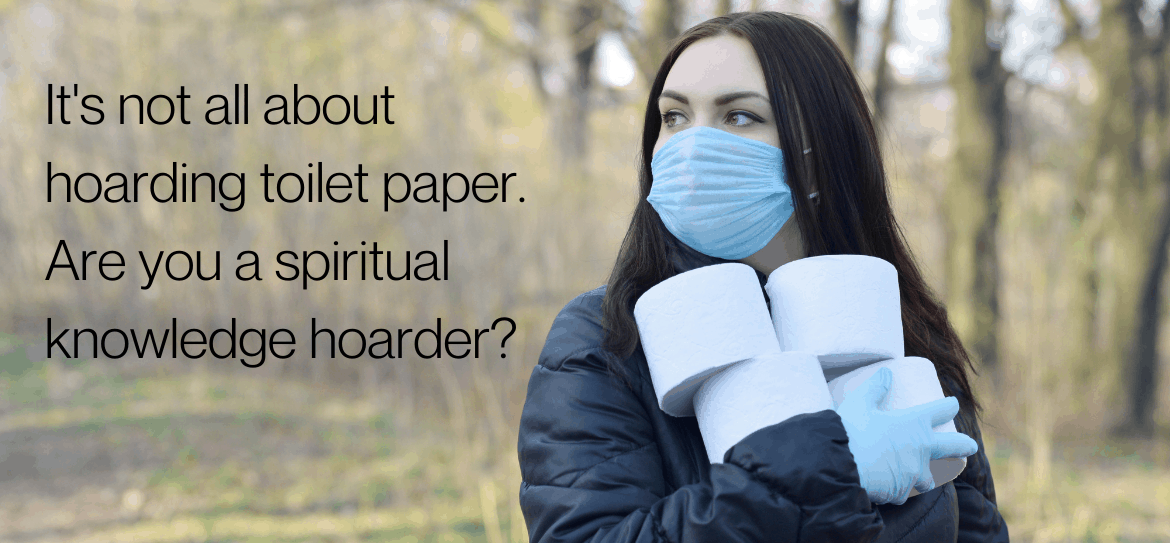 Hoarding isn't all about stockpiling toilet paper or lining your home with clutter. What spiritual truths are you stockpiling but not using?