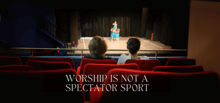 Worship was never meant to be a spectator sport where we sit back and cheer on the team on the playing field.